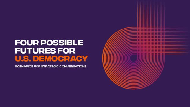 Four Possible Futures for U.S. Democracy: Scenarios for Strategic Conversations - Proteus Fund